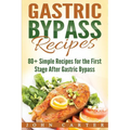 Gastric Bypass Recipes: 80+ Simple Recipes for the First Stage After Gastric Bypass Surgery