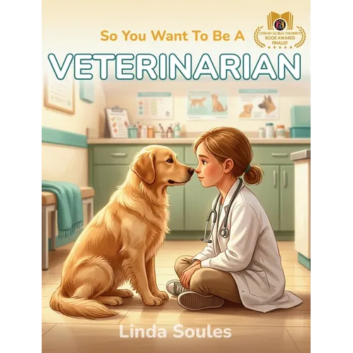 So You Want To Be A Veterinarian: A Kids' Guide to Animal Medicine, Pet Care, Veterinary Science, and the Compassionate Doctors Who Heal Our Furry Fri