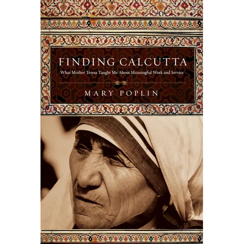 Finding Calcutta: What Mother Teresa Taught Me About Meaningful Work and Service