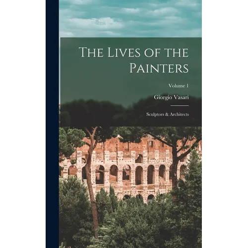 The Lives of the Painters; Sculptors & Architects; Volume 1