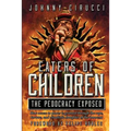 Eaters of Children: The Pedocracy Exposed: How access to power is granted through the rape, torture and ritualistic slaughter of the innocent.