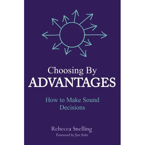 Choosing By Advantages: How to Make Sound Decisions