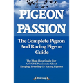 Pigeon Passion. the Complete Pigeon and Racing Pigeon Guide.