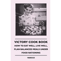 Victory Cook Book;How to Eat Well, Live Well, Plan Balanced Meals Under Food Rationing