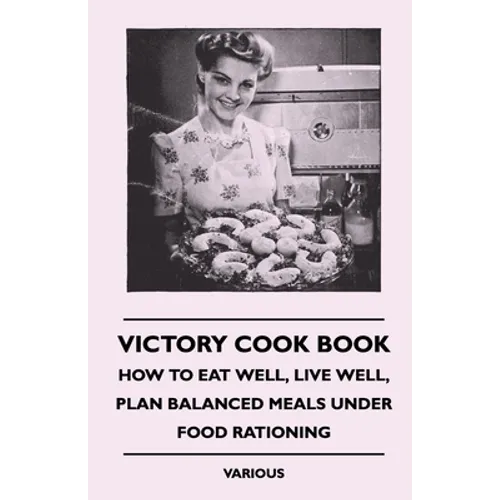 Victory Cook Book;How to Eat Well, Live Well, Plan Balanced Meals Under Food Rationing