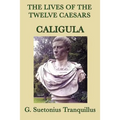 The Lives of the Twelve Caesars -Caligula-: The Emperor and the Corruption of Power