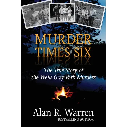 Murder Times Six: The True Story of the Wells Gray Murders