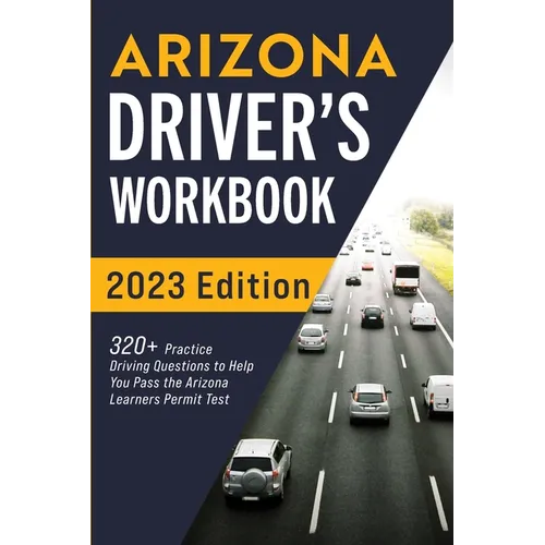 Arizona Driver's Workbook: 320+ Practice Driving Questions to Help You Pass the Arizona Learner's Permit Test