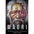 The Maori: The History and Legacy of New Zealand's Indigenous People