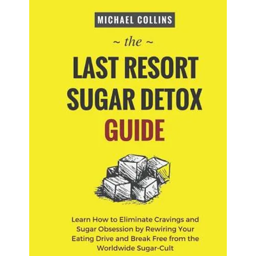 The Last Resort Sugar Detox Guide: Learn How Quickly and Easily Detox from Sugar and Stop Cravings Completely