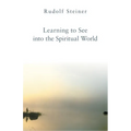 Learning to See Into the Spiritual World: Lectures to the Workers at the Goetheanum