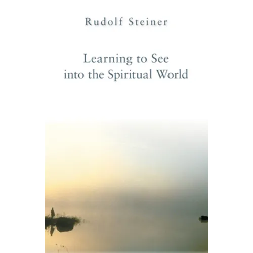 Learning to See Into the Spiritual World: Lectures to the Workers at the Goetheanum