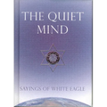 The Quiet Mind: Sayings of White Eagle