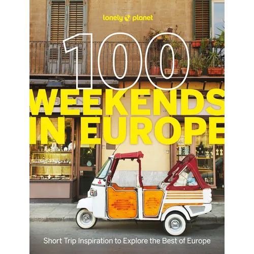 Lonely Planet 100 Weekends in Europe: Detailed Itineraries Travel Like a Local Insider Tips Covers Madrid & Seville, Gozo & Comino, Brussels & Rotterd