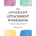 The Avoidant Attachment Workbook: Get Over the Fear of Intimacy, Uncover Deactivation Triggers, and Move to Secure Attachment
