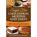 Sugar-Free Cakes, Cookies, Muffins and Tarts: 40 Amazing Recipes