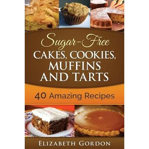 Sugar-Free Cakes, Cookies, Muffins and Tarts: 40 Amazing Recipes
