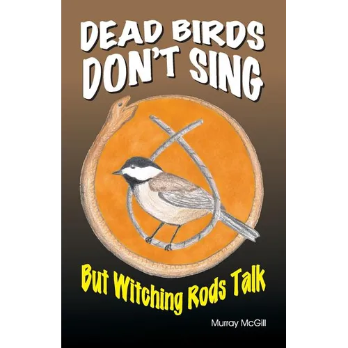 Dead Birds Don't Sing But Witching Rods Talk