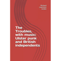 The Troubles, with music: Ulster punk and British independents