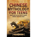 Chinese Mythology for Teens: Ancient China's Mystical World of Dragons, Emperors, and Mythical Beings