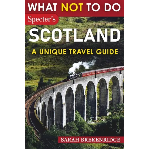 What NOT To Do - Scotland (A Unique Travel Guide)
