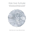 For the Future: Poems and Essays in Honour of J.H. Prynne on His 80th Birthday