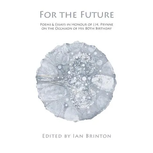 For the Future: Poems and Essays in Honour of J.H. Prynne on His 80th Birthday