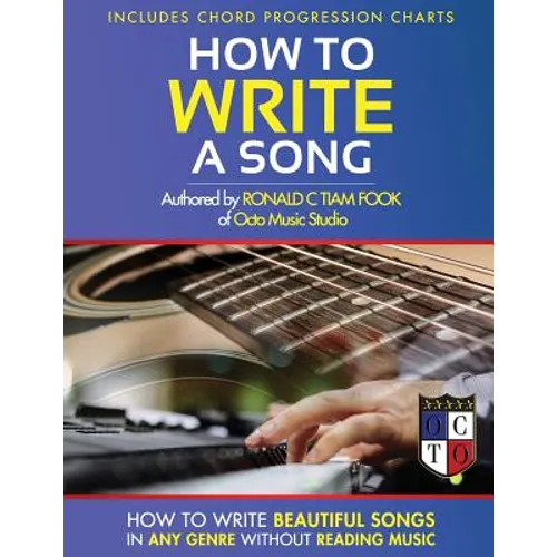How To Write a Song: How to Write Beautiful Songs in Any Genre without Reading Music, Includes Chord Progression Charts