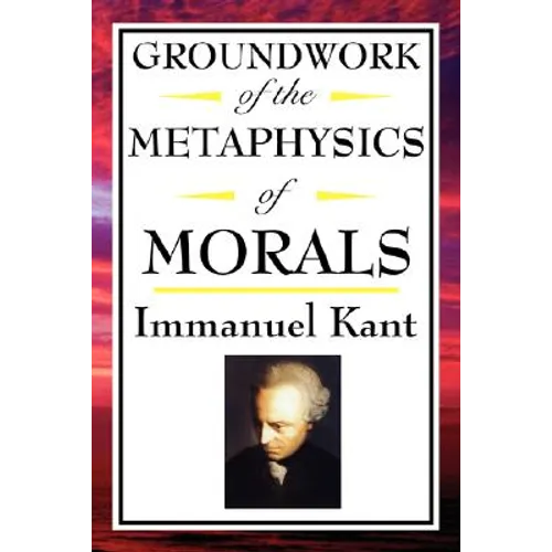 Kant: A Foundational Text of Kantian Ethics and Moral Philosophy