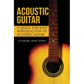 Acoustic Guitar: A Quick and Easy Introduction to Acoustic Guitar