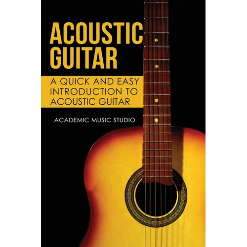 Acoustic Guitar: A Quick and Easy Introduction to Acoustic Guitar