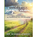 My Life as a Single Mom: Seven Biblical Lessons for Transforming Your Life and Family