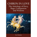 Chiron in Love: The Astrology of Envy, Rage, Compassion and Wisdom