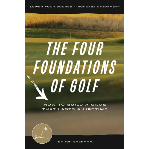 The Four Foundations of Golf: How to Build a Game That Lasts a Lifetime