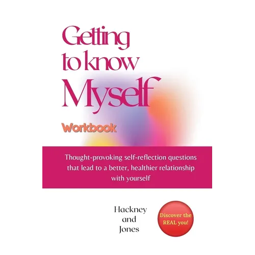 Getting To Know Myself Workbook: Thought-provoking self-reflection questions that lead to a better, healthier relationship with yourself. Discover cur