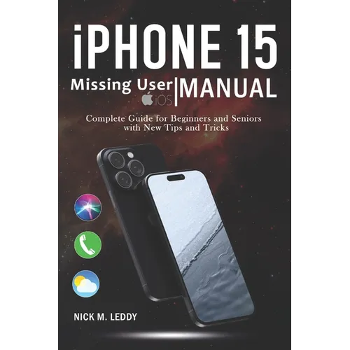 iPhone 15 Missing User Manual: Complete Guide for Beginners and Seniors with New Tips and Tricks