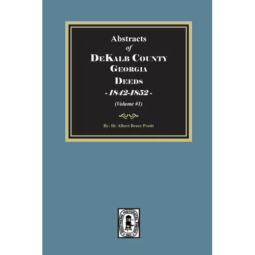Abstracts of DeKalb County Georgia Deeds, 1842-1852. (Volume #1)