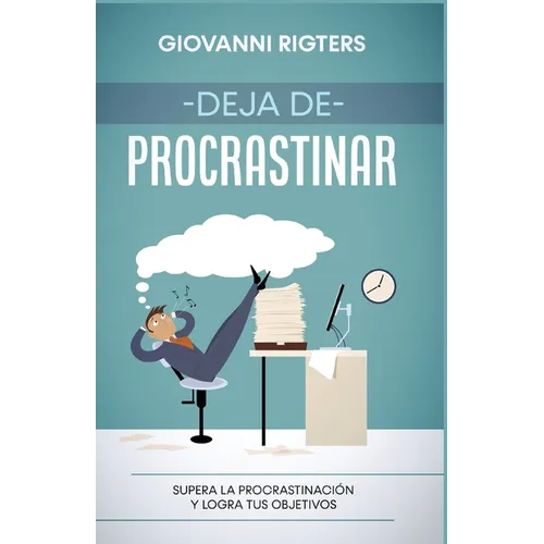 Deja de procrastinar: Supera la procrastinación y logra tus objetivos