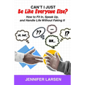 Can't I Just Be Like Everyone Else? How to Fit In, Speak Up, and Handle Life Without Faking It