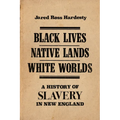 Black Lives, Native Lands, White Worlds: A History of Slavery in New England