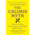 The Calorie Myth: How to Eat More, Exercise Less, Lose Weight, and Live Better