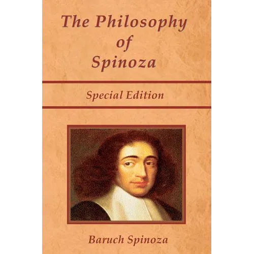 The Philosophy of Spinoza - Special Edition: On God, On Man, and On Man's Well Being