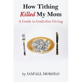 How Tithing Killed My Mom: A Guide to Guilt-FREE Giving