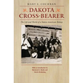 Dakota Cross-Bearer: The Life and World of a Native American Bishop