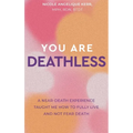 You Are Deathless: A Near-Death Experience Taught Me How to Fully Live and Not Fear Death