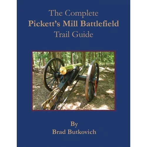 The Complete Pickett's Mill Battlefield Trail Guide