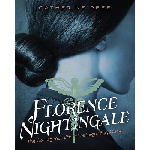 Florence Nightingale: The Courageous Life of the Legendary Nurse