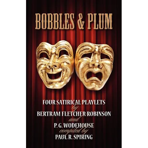 Bobbles and Plum - Four Satirical Playlets by Bertram Fletcher Robinson & PG Wodehouse.