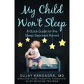 My Child Won't Sleep: A Quick Guide for the Sleep-Deprived Parent