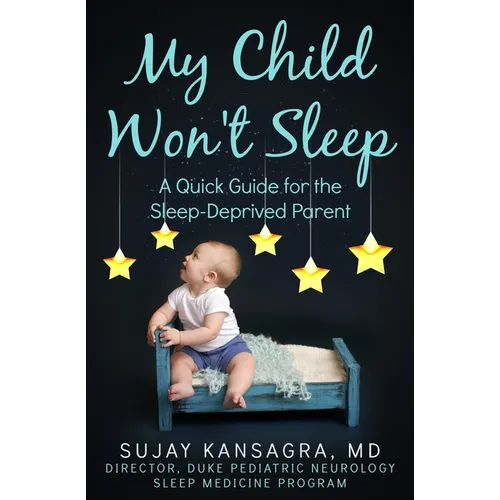 My Child Won't Sleep: A Quick Guide for the Sleep-Deprived Parent